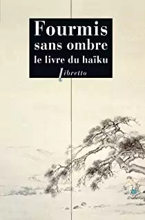 Fourmis sans ombres : Le livre du Haïku de Maurice Coyaud