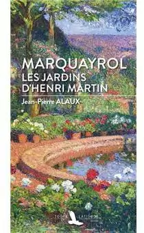 Marquayrol – Les jardins d’Henri Martin de Jean-Pierre Alaux