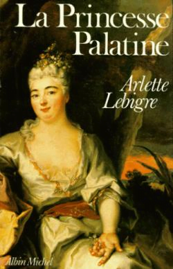 LA PRINCESSE PALATINE d’ARLETTE LEBIGRE