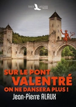 Sur le Pont Valentré on ne dansera plus ! de Jean-Pierre ALAUX