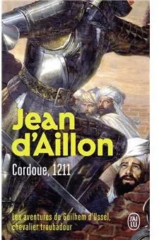 Les aventures de Guilhem d’Ussel, chevalier troubadour – Cordoue 1211» de Jean d’Aillon
