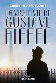  La vraie vie de Gustave Eiffel de Christine Kerdellant