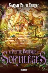 La petite boutique des sortilèges de Sarah Beth Durst